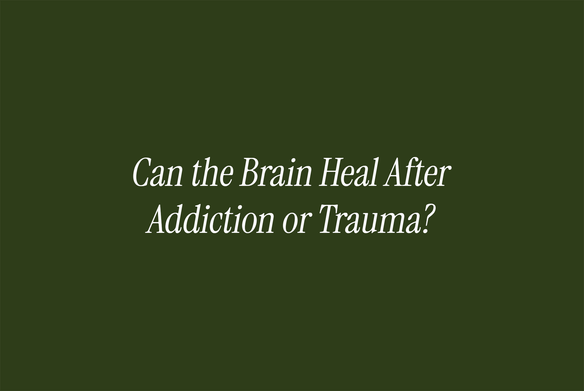Can the Brain Heal After Addiction or Trauma?