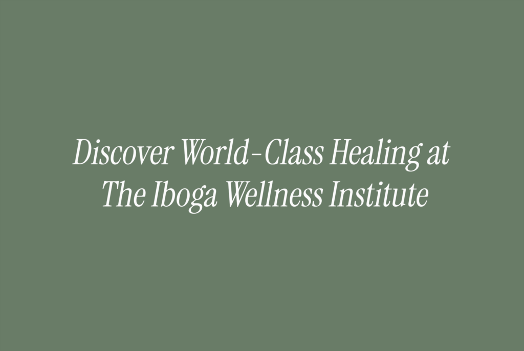 Discover World-Class Healing at The Iboga Wellness Institute