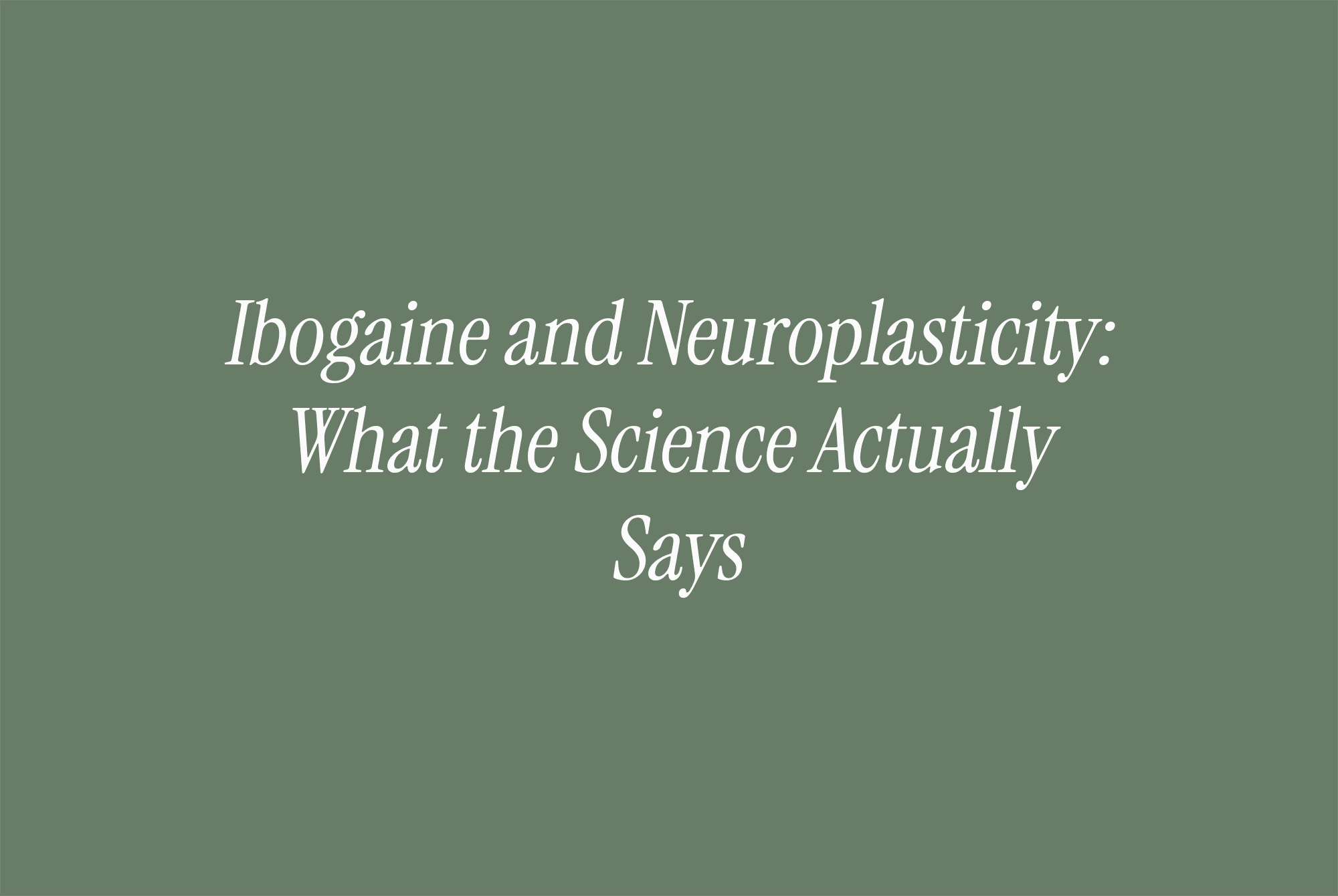 Ibogaine and Neuroplasticity: What the Science Actually Says